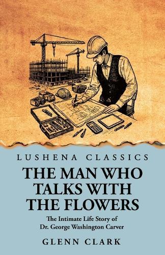 The Man Who Talks with the Flowers: The Intimate Life Story of Dr. George Washington Carver