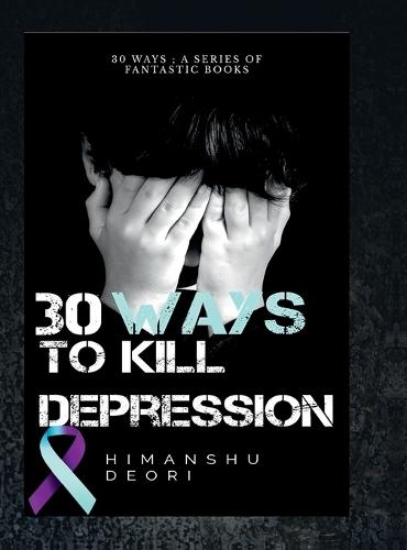 30 ways to kill Depression: An ultimate guide to Happiness