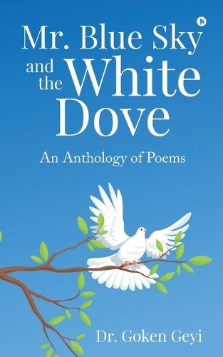 Mr. Blue Sky and the White Dove: An Anthology of Poems