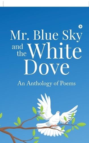 Mr. Blue Sky and the White Dove: An Anthology of Poems