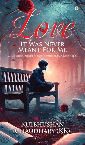 Love - It Was Never Meant for Me: ...A Journey Through Broken Promises and Undying Hope!