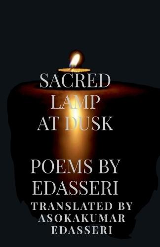 Sacred Lamp at Dusk: Poems of Edasseri Translated Into English