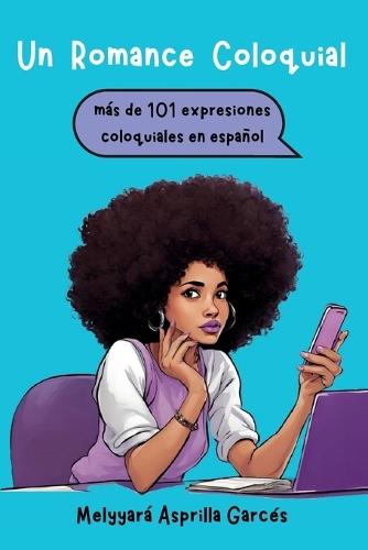 Un Romance Coloquial: mas de 101 expresiones coloquiales en español: mas de 101 expresiones coloquiales en espanol