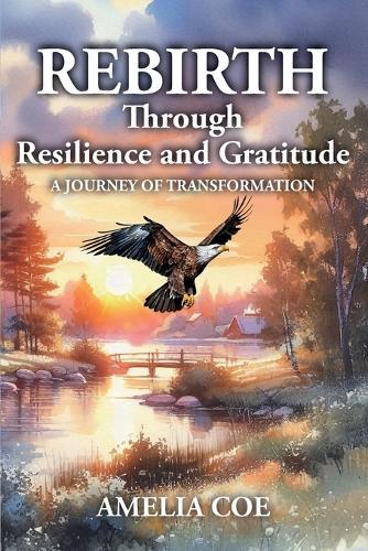 REBIRTH Through Resilience and Gratitude: A journey of transformation