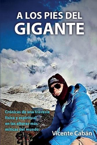 A Los Pies del Gigante: Crónicas de una travesía física y espiritual en las alturas más míticas del mundo
