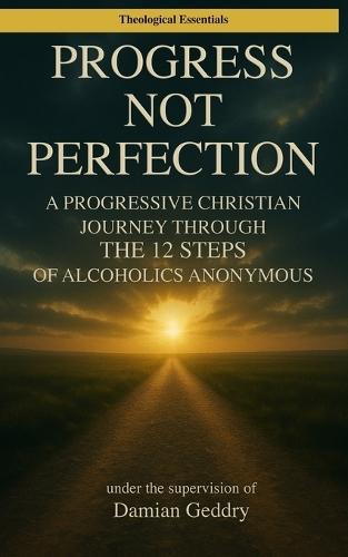 Progress, Not Perfection: A Progressive Christian Journey Through the 12 Steps of Alcoholics Anonymous
