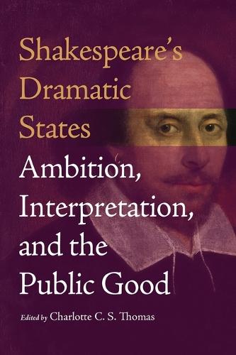 Shakespeare's Dramatic States: Ambition, Interpretation, and the Public Good