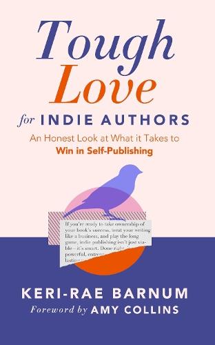 Tough Love for Indie Authors: An Honest Look at What it Takes to Win in Self-Publishing