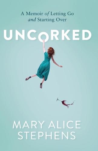 Uncorked: A Memoir of Letting Go and Starting Over