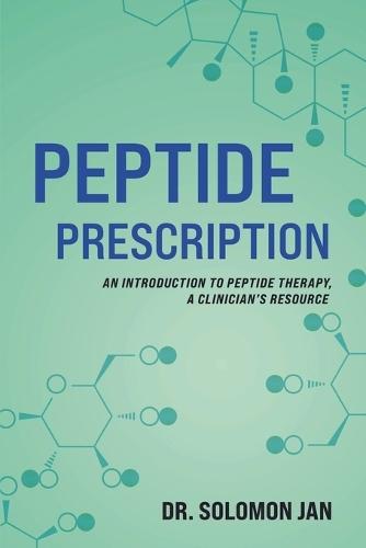Peptide Prescription: An Introduction to Peptide Therapy, A Clinician's Resource