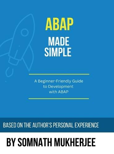 ABAP made simple: A Beginner-Friendly Guide to Development with ABAP