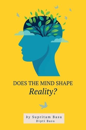 Does the Mind Shape Reality?: The Process of Truth Discovery Enables Freedom Through Complete Control of Human Perception