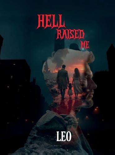 Hell Raised Me: Born in Pain, Forged in Crime, Redeemed by Love