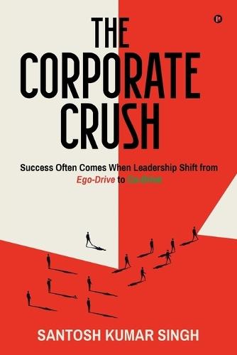 The Corporate Crush: Success Often Comes When Leadership Shift from Ego-Drive to Co-Drive