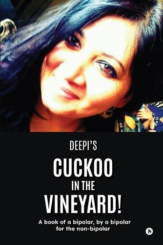 Cuckoo in the Vineyard: A book of a bipolar, by a bipolar for the non-bipolar