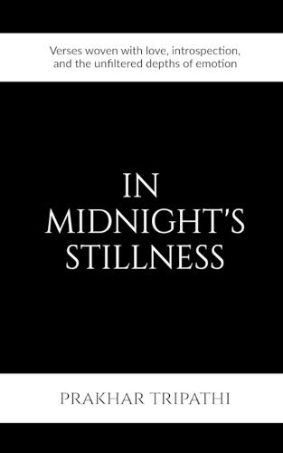 In Midnight's Stillness: Verses woven with love, introspection, and the unfiltered depths of emotion