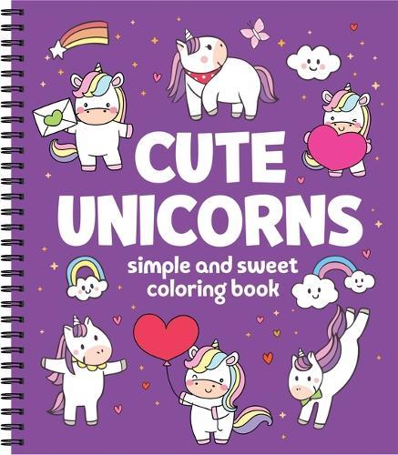 Simple and Sweet Coloring Book: Cute Unicorns 31 Bold & Easy Designs Perforated, Spiral Bound Stress-Free Gift for Kids, Adults, Teens