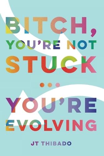 Bitch, You're Not Stuck...You're Evolving