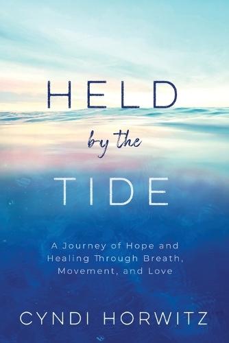 Held by the Tide: A Journey of Hope and Healing Through Breath, Movement, and Love