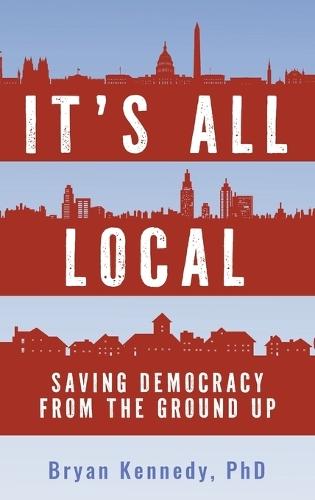 It's All Local: Saving Democracy from the Ground Up