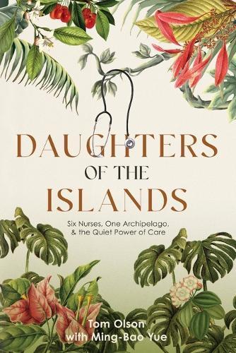 Daughters of the Islands: Six Nurses, One Archipelago, & the Quiet Power of Care