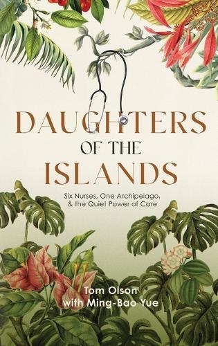 Daughters of the Islands: Six Nurses, One Archipelago, & the Quiet Power of Care