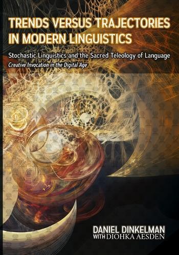 Trends Versus Trajectories in Modern Linguistics: Stochastic Linguistics and the Sacred Teleology of Language: Creative Invocation in the Digital Age