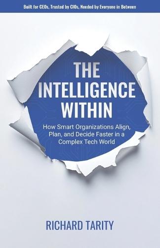 The Intelligence Within: How Smart Organizations are Breaking Free to Align, Plan, and Decide Faster in a Complex Tech World