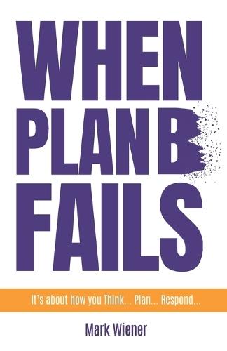 When Plan B Fails: It's about how you Think... Plan... Respond...