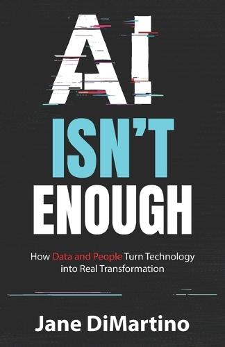 AI Isn't Enough: How Data and People Turn Technology into Real Transformation