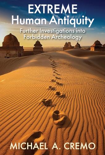 Extreme Human Antiquity: Further Investigations Into Forbidden Archeology