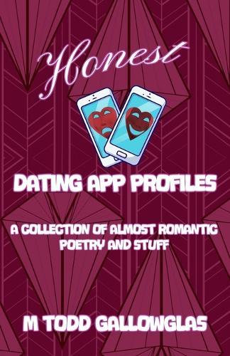 Honest Dating App Profiles: A Collection of Almost Romantic Poetry and Stuff