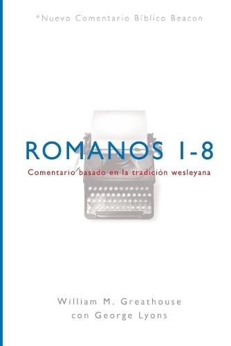 Ncbb, Romanos 1-8: Comentario Basado En La Tradición Wesleyana