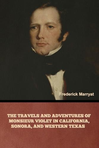 The Travels and Adventures of Monsieur Violet in California, Sonora, and Western Texas