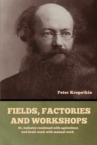 Fields, factories and workshops: Or, Industry combined with agriculture and brain work with manual work