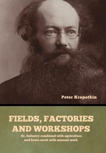 Fields, factories and workshops: Or, Industry combined with agriculture and brain work with manual work