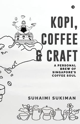 Kopi, Coffee and Craft: A Personal Brew of Singapore's Coffee Soul