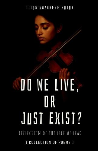 Do We Live, or Just Exist?: Reflections from a Life That Became Mere Survival