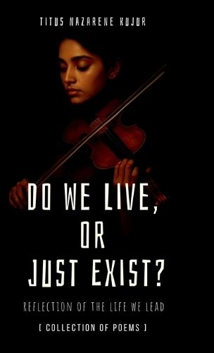 Do We Live, or Just Exist?: Reflections from a Life That Became Mere Survival
