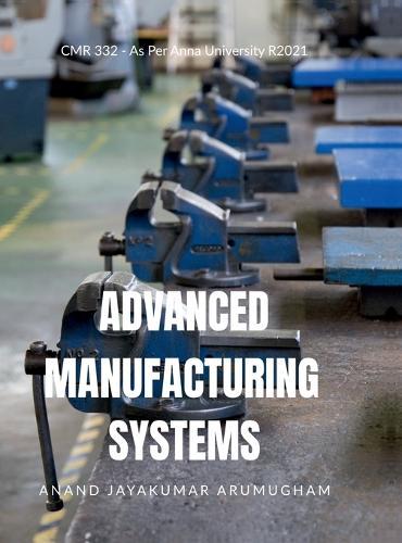Advanced Manufacturing Systems: CMR332 - As Per Anna University R2021