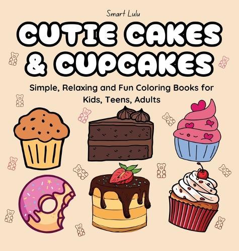 Cutie Cakes and Cupcakes: Simple, Relaxing and Fun Coloring Books for Kids, Teens, Adults