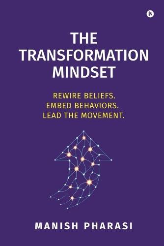 The Transformation Mindset: Rewire Beliefs. Embed Behaviors. Lead the Movement.
