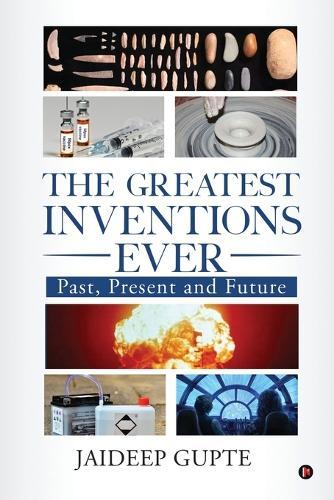 The Greatest Inventions Ever: Past, Present and Future