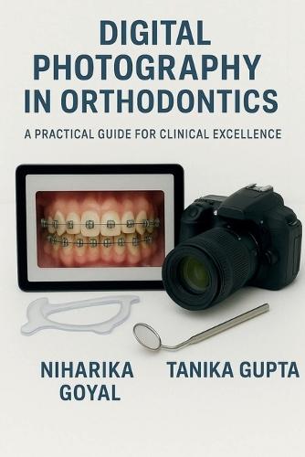Digital Photography in Orthodontics: A practical guide for clinical excellence