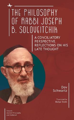 The Philosophy of Rabbi Joseph B. Soloveitchik: A Conciliatory Perspective. Reflections on His Late Thought
