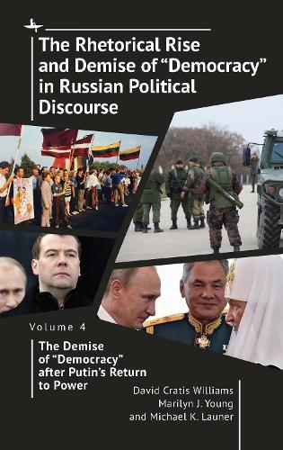 The Rhetorical Rise and Demise of ""Democracy"" in Russian Political Discourse Volume Four: The Demise of ""Democracy"" after Putin's Return to Power
