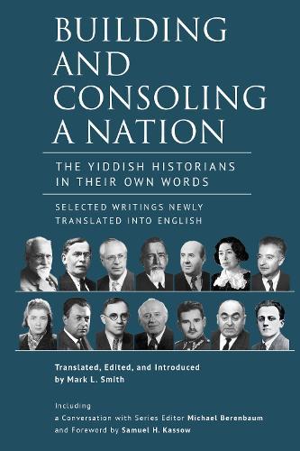 Building and Consoling a Nation: The Yiddish Historians in Their Own Words. Selected Writings Newly Translated into English