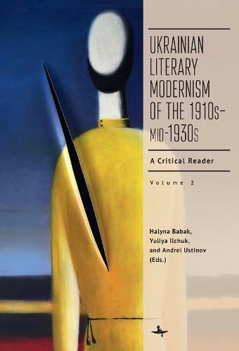 Ukrainian Literary Modernism of the 1910smid-1930s, Vol II: A Critical Reader