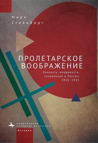 Proletarian Imagination: Self, Modernity, and the Sacred in Russia, 19101925