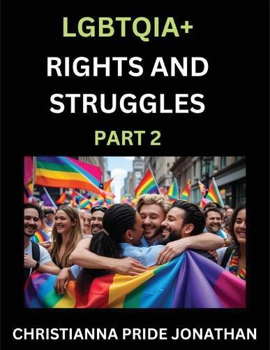LGBTQIA+ Rights and Struggles (Part 2)- Short Essays on Queer Quest, Journeys Toward Equality's Rainbow, Navigating Nonbinary Realities of Pride, Progress and Triumphs, Chronicles of Inclusive Horizons and LGBTQ Liberation